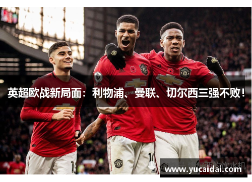 英超欧战新局面：利物浦、曼联、切尔西三强不败！