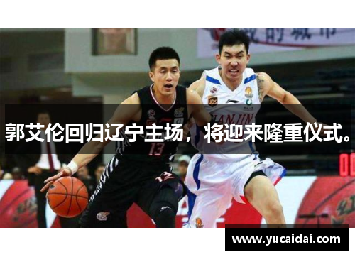 郭艾伦回归辽宁主场，将迎来隆重仪式。